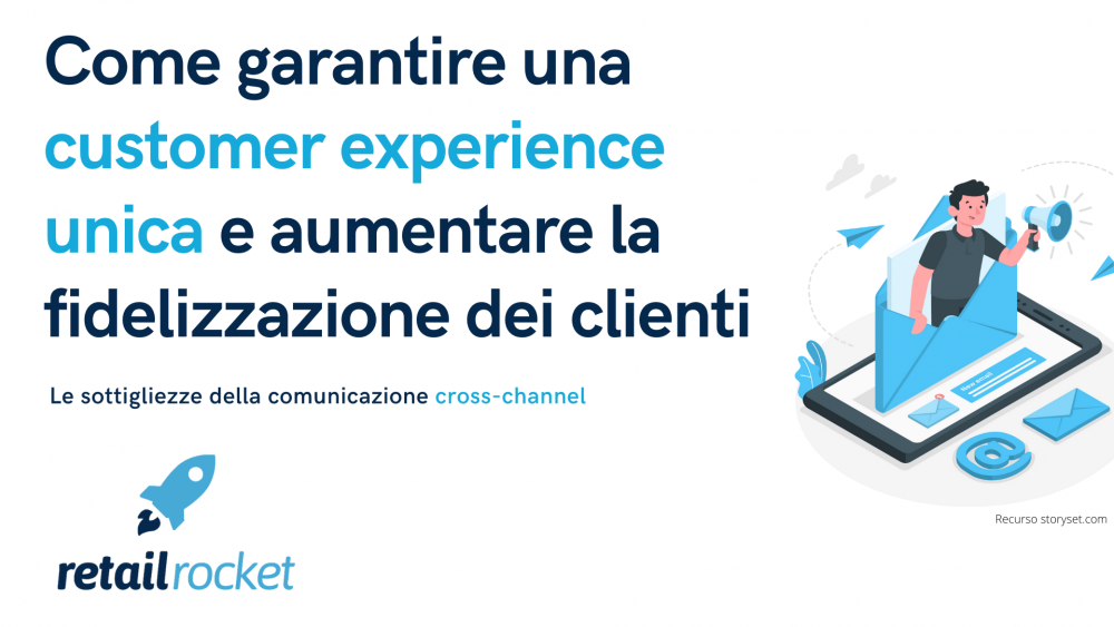 Come garantire una customer experience unica e aumentare la fidelizzazione dei clienti: le sottigliezze della comunicazione cross-channel